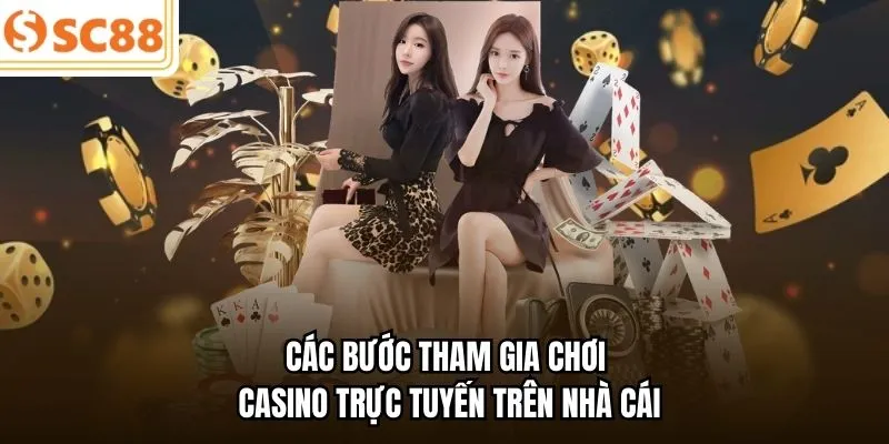 Các bước tham gia chơi casino trực tuyến trên nhà cái