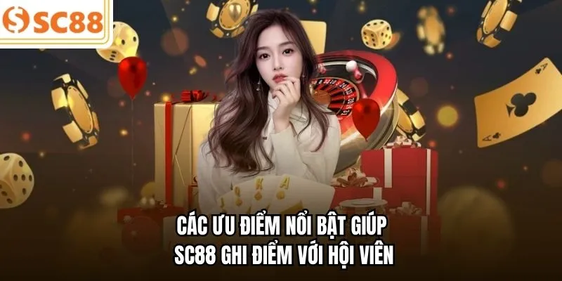 Các ưu điểm nổi bật giúp SC88 ghi điểm với hội viên