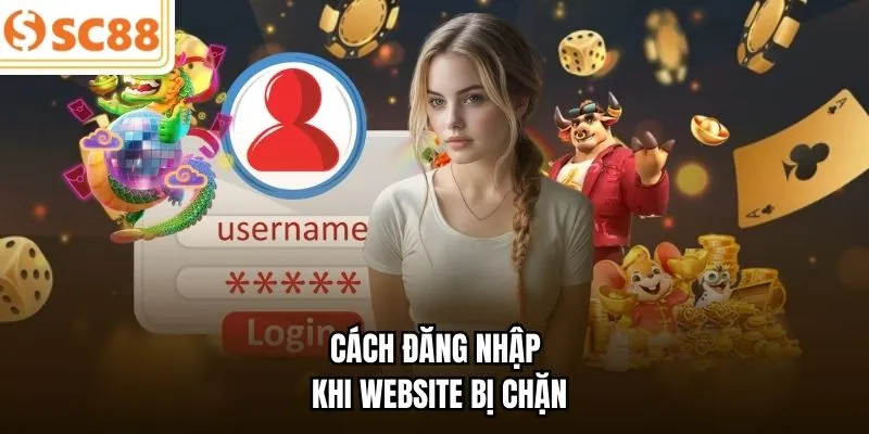 Cách đăng nhập khi website bị chặn