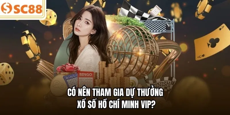 Có nên tham gia dự thưởng xổ số Hồ Chí Minh VIP?