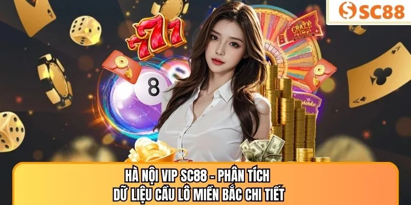 Hà Nội VIP SC88 – Phân Tích Dữ Liệu Cầu Lô Miền Bắc Chi Tiết