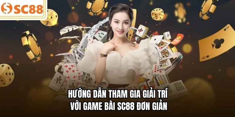 Hướng dẫn tham gia giải trí với game bài SC88 đơn giản