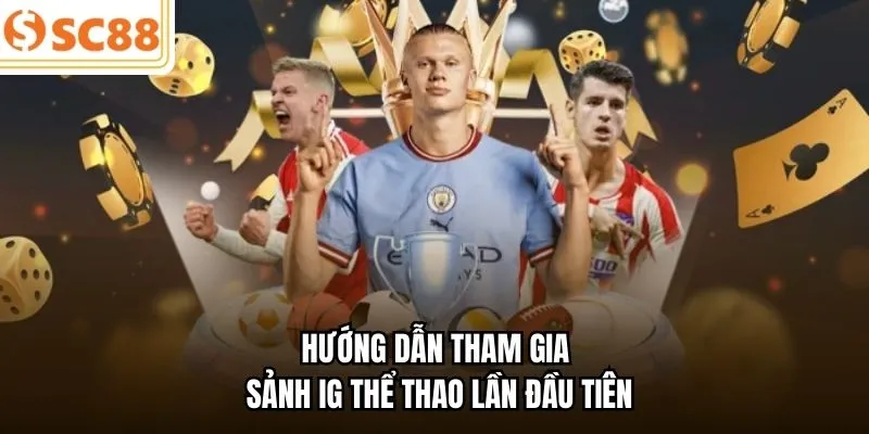 Hướng dẫn tham gia sảnh IG thể thao lần đầu tiên