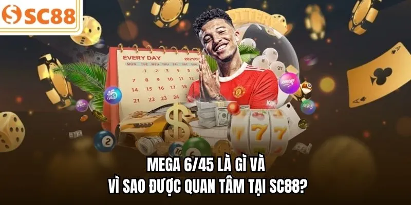 Mega 6/45 là gì và vì sao được quan tâm tại SC88?