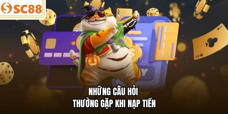 Những câu hỏi thường gặp khi nạp tiền