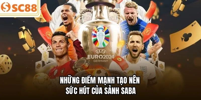 Những điểm mạnh tạo nên sức hút của sảnh Saba