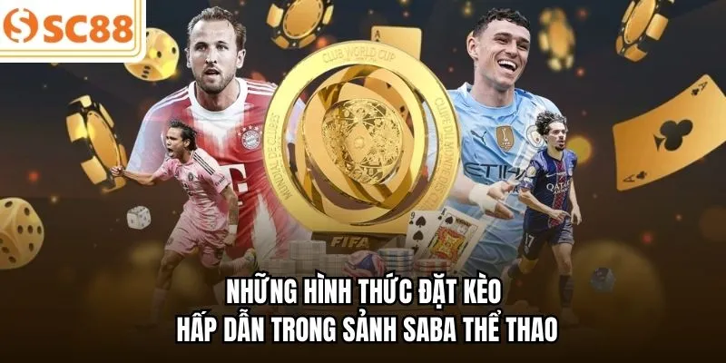 Những hình thức đặt kèo hấp dẫn trong sảnh Saba thể thao