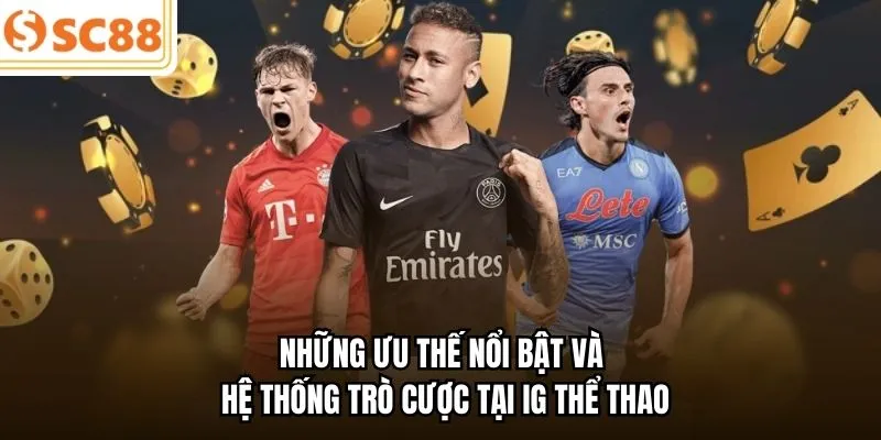 Những ưu thế nổi bật và hệ thống trò cược tại IG thể thao