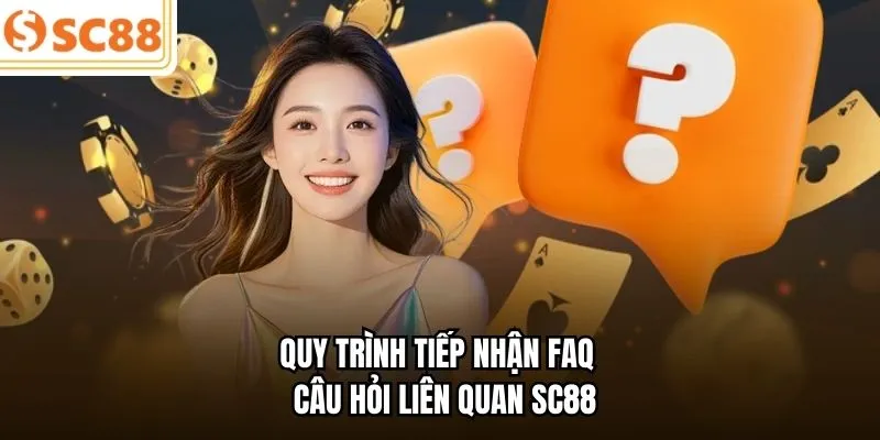 Quy trình tiếp nhận FAQ - Câu hỏi liên quan SC88