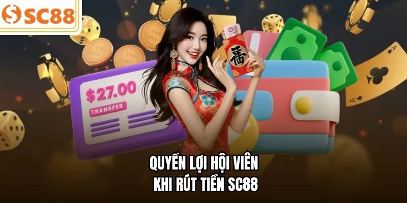 Quyền lợi hội viên khi rút tiền SC88