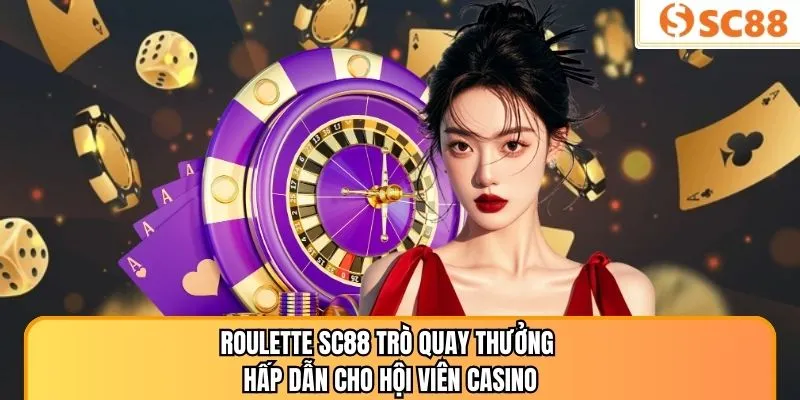 Roulette SC88 Trò Quay Thưởng Hấp Dẫn Cho Hội Viên Casino