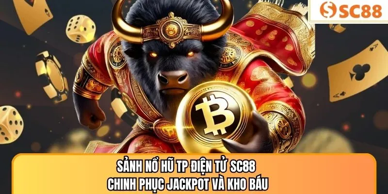 Sảnh Nổ Hũ TP Điện Tử SC88 – Chinh Phục Jackpot Và Kho Báu