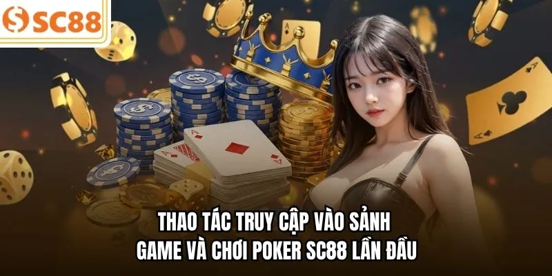 Thao tác truy cập vào sảnh game và chơi Poker SC88 lần đầu
