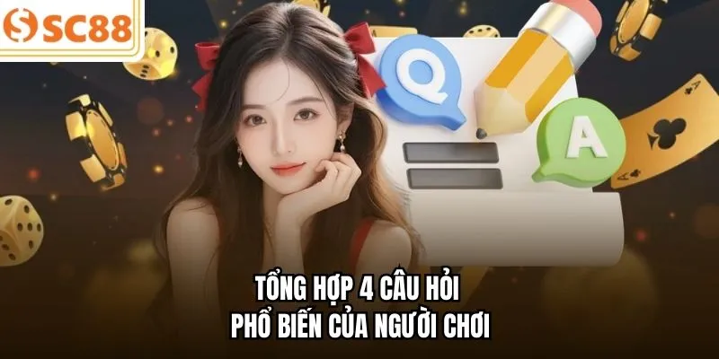 Tổng hợp 4 câu hỏi phổ biến của người chơi